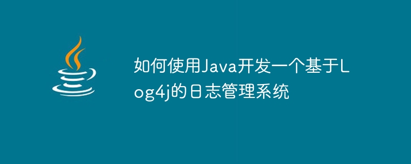 Wie man mit Java ein Protokollverwaltungssystem basierend auf Log4j entwickelt