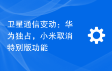 卫星通信变动：华为独占，小米取消特别版功能