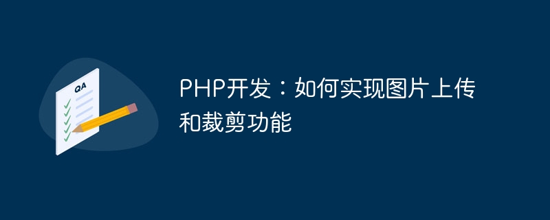 PHP 開発: 画像のアップロードとトリミング機能を実装する方法