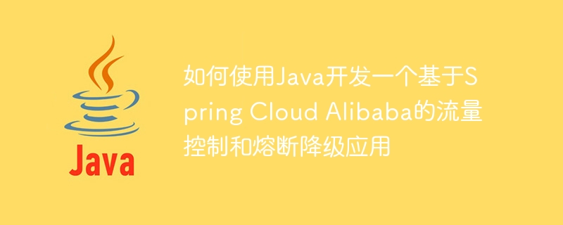 如何使用Java开发一个基于Spring Cloud Alibaba的流量控制和熔断降级应用