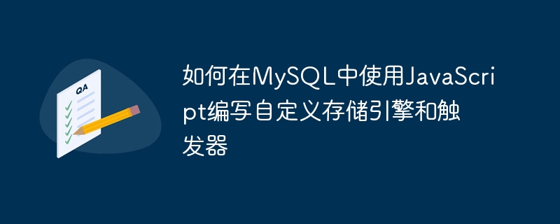 JavaScript를 사용하여 MySQL에서 사용자 정의 스토리지 엔진 및 트리거를 작성하는 방법