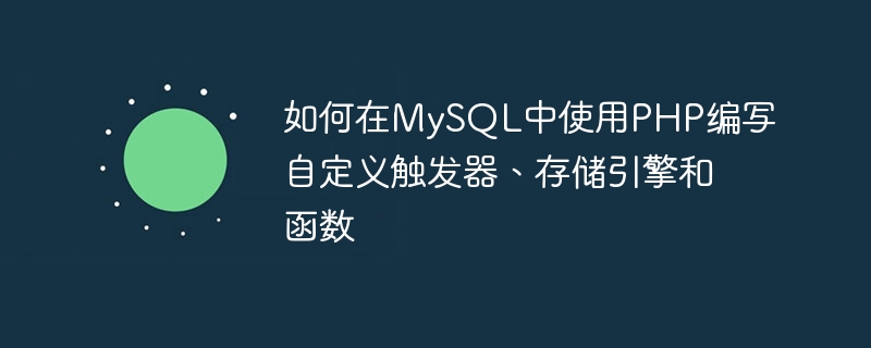 Comment écrire des déclencheurs personnalisés, des moteurs de stockage et des fonctions dans MySQL à laide de PHP