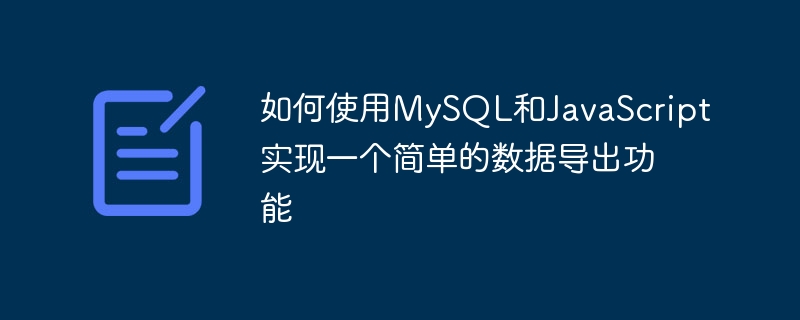 如何使用MySQL和JavaScript实现一个简单的数据导出功能