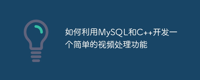 如何利用MySQL和C++开发一个简单的视频处理功能