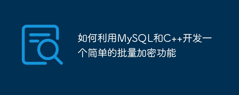 MySQL と C++ を使用して簡単なバッチ暗号化関数を開発する方法