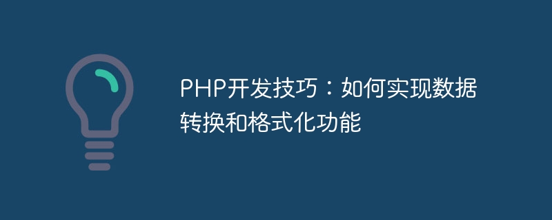 PHP-Entwicklungsfähigkeiten: So implementieren Sie Datenkonvertierungs- und Formatierungsfunktionen