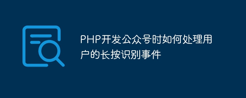 How to handle the users long press recognition event when developing a public account in PHP