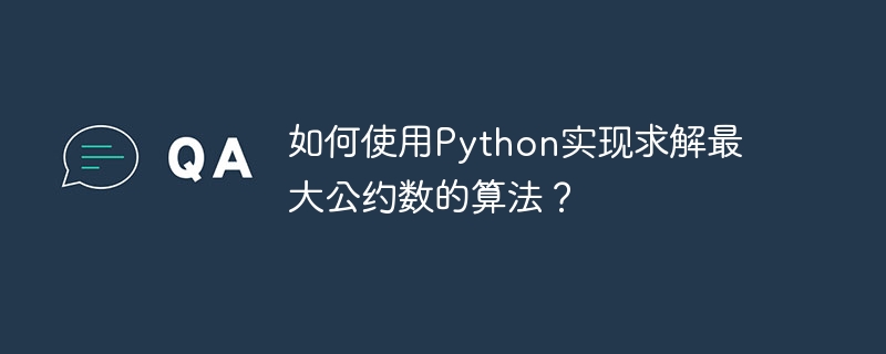 Wie implementiert man mit Python den Algorithmus zum Finden des größten gemeinsamen Teilers?