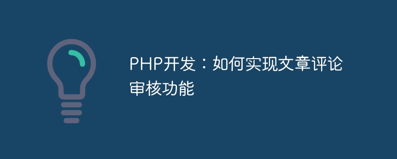 PHP 개발: 기사 댓글 검토 기능 구현 방법