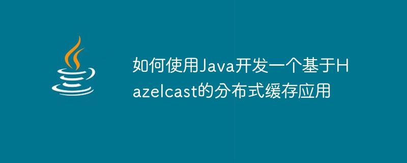 Cara menggunakan Java untuk membangunkan aplikasi cache yang diedarkan berdasarkan Hazelcast