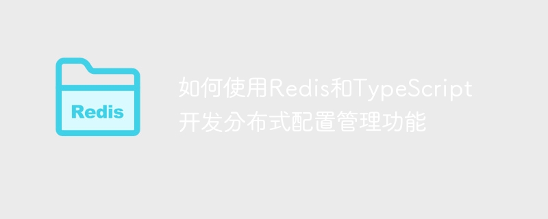 如何使用Redis和TypeScript開發分散式設定管理功能