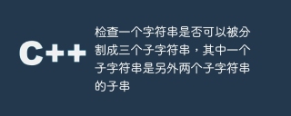 檢查一個字串是否可以分割成三個子字串,其中一個子字串是另外兩個子字串的子字串