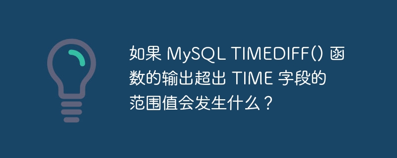 如果 MySQL TIMEDIFF() 函数的输出超出 TIME 字段的范围值会发生什么？