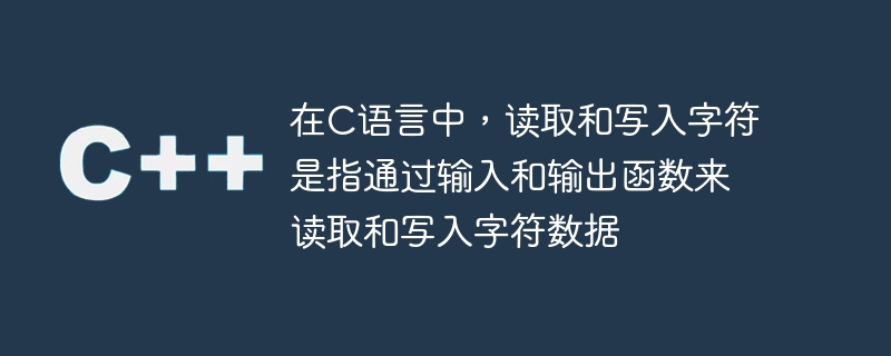 在C語言中，讀取和寫入字元是指透過輸入和輸出函數來讀取和寫入字元數據