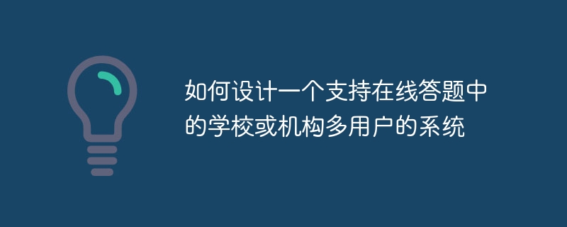 如何设计一个支持在线答题中的学校或机构多用户的系统