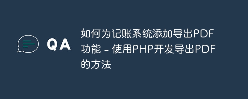 如何为记账系统添加导出PDF功能 - 使用PHP开发导出PDF的方法