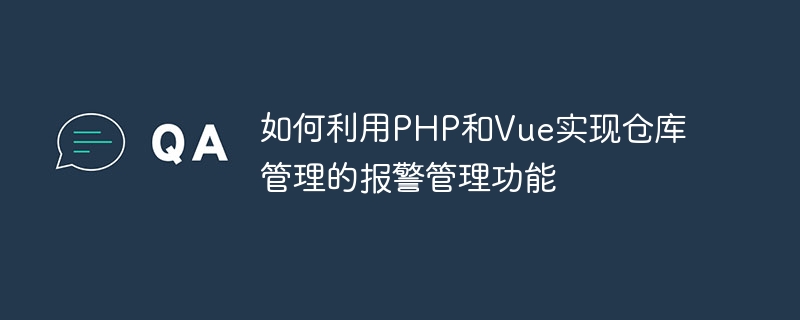 如何利用PHP和Vue实现仓库管理的报警管理功能