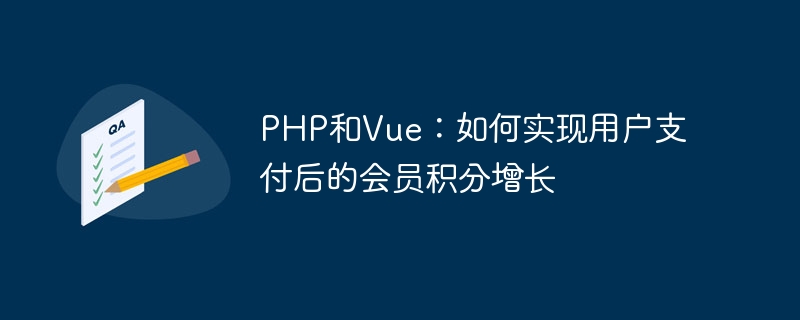 PHP 및 Vue: 사용자 결제 후 멤버십 포인트 증가를 달성하는 방법