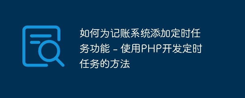 如何为记账系统添加定时任务功能 - 使用PHP开发定时任务的方法