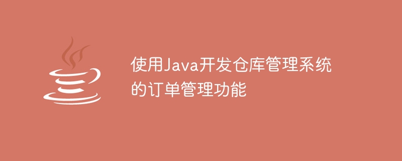 使用Java開發倉庫管理系統的訂單管理功能