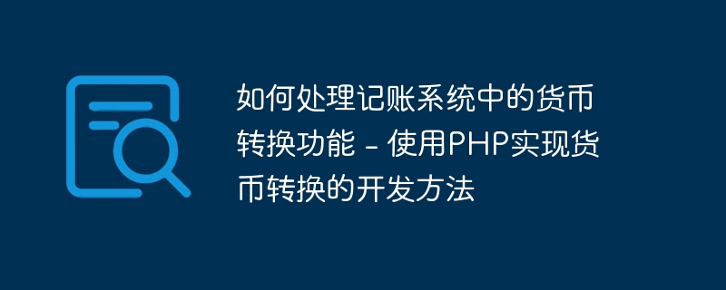 如何处理记账系统中的货币转换功能 - 使用PHP实现货币转换的开发方法