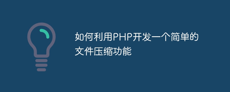 如何利用PHP开发一个简单的文件压缩功能