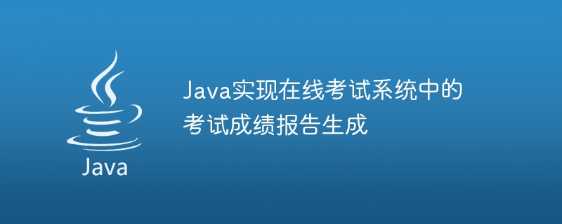 Java implements test score report generation in online examination system