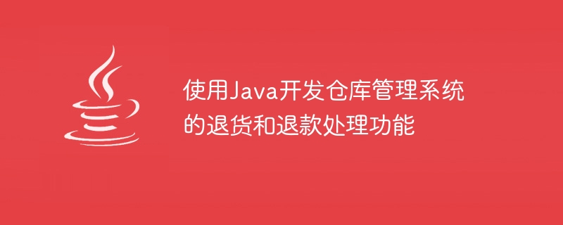 使用Java開發倉庫管理系統的退貨和退款處理功能