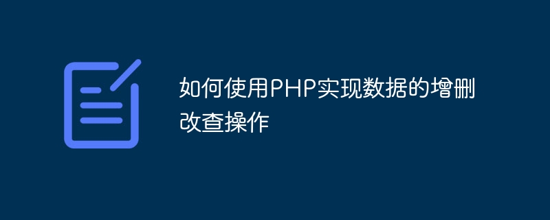 PHP를 사용하여 데이터 추가, 삭제, 수정 및 쿼리 작업을 구현하는 방법