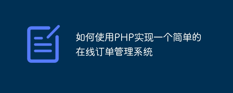 如何使用PHP实现一个简单的在线订单管理系统