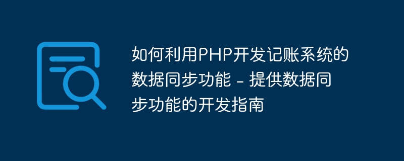 如何利用PHP开发记账系统的数据同步功能 - 提供数据同步功能的开发指南