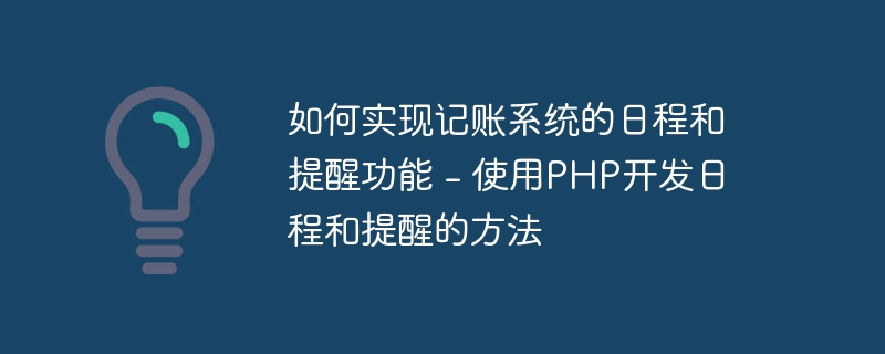 如何实现记账系统的日程和提醒功能 - 使用PHP开发日程和提醒的方法