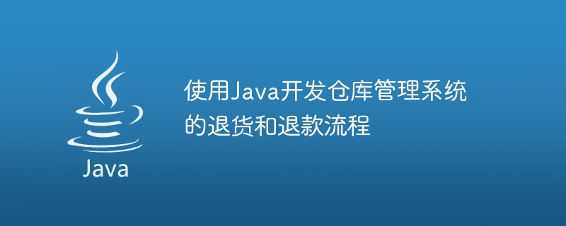 Java を使用して倉庫管理システムの返品および返金プロセスを開発する