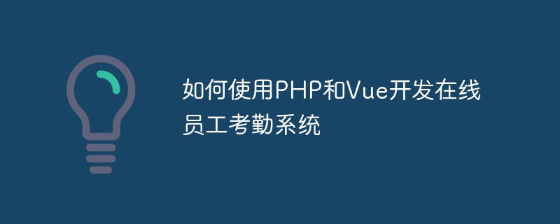 如何使用PHP和Vue开发在线员工考勤系统