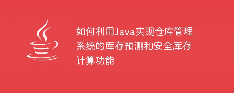 Java를 사용하여 창고 관리 시스템의 재고 예측 및 안전 재고 계산 기능을 구현하는 방법