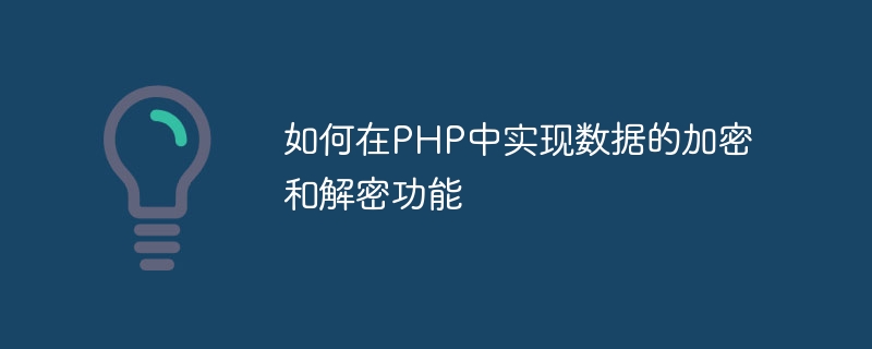 PHP でデータの暗号化および復号化関数を実装する方法