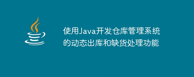 使用Java開發倉庫管理系統的動態出庫和缺貨處理功能