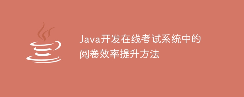 Java 개발 온라인 시험 시스템에서 채점 효율성을 향상시키는 방법