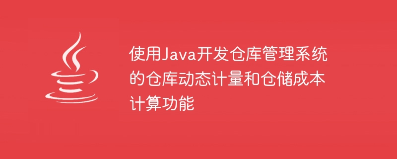 使用Java開發倉庫管理系統的倉庫動態計量和倉儲成本計算功能