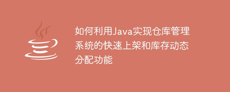 Comment utiliser Java pour mettre en œuvre les fonctions de mise en rayon rapide et dallocation dynamique des stocks du système de gestion dentrepôt