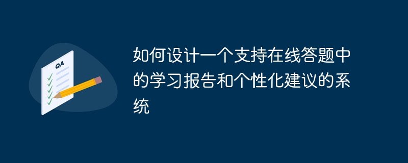 如何设计一个支持在线答题中的学习报告和个性化建议的系统