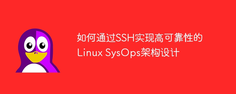 如何通过SSH实现高可靠性的Linux SysOps架构设计