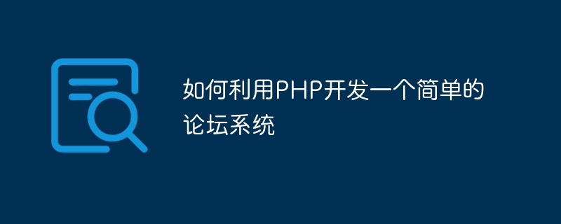 如何利用PHP开发一个简单的论坛系统