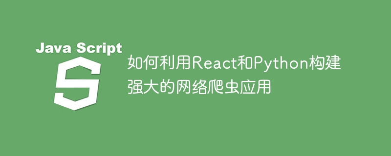 React와 Python을 사용하여 강력한 웹 크롤러 애플리케이션을 구축하는 방법