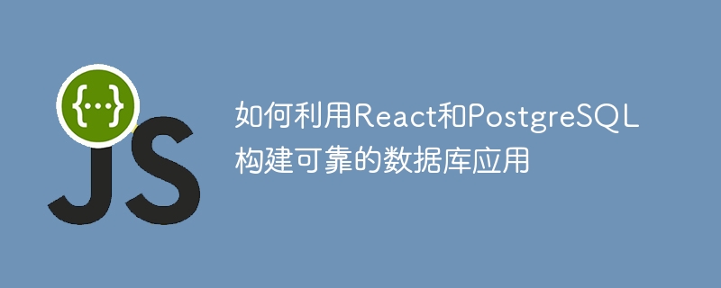 如何利用React和PostgreSQL构建可靠的数据库应用