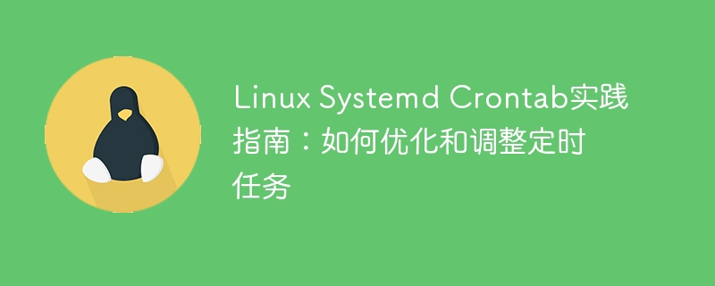 Linux Systemd Crontab实践指南：如何优化和调整定时任务