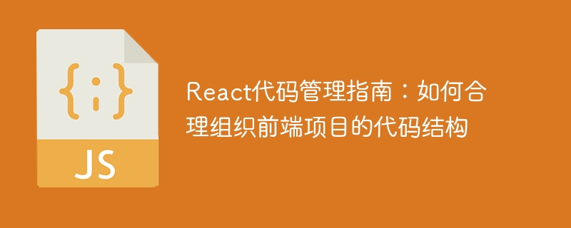 React程式碼管理指南：如何合理地組織前端專案的程式碼結構