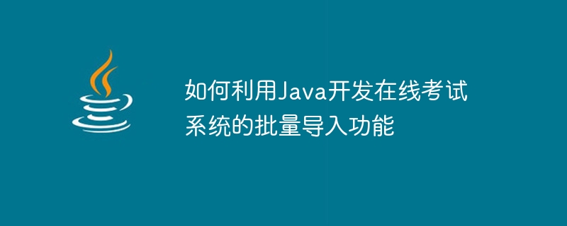 Comment utiliser Java pour développer la fonction dimportation par lots du système dexamen en ligne