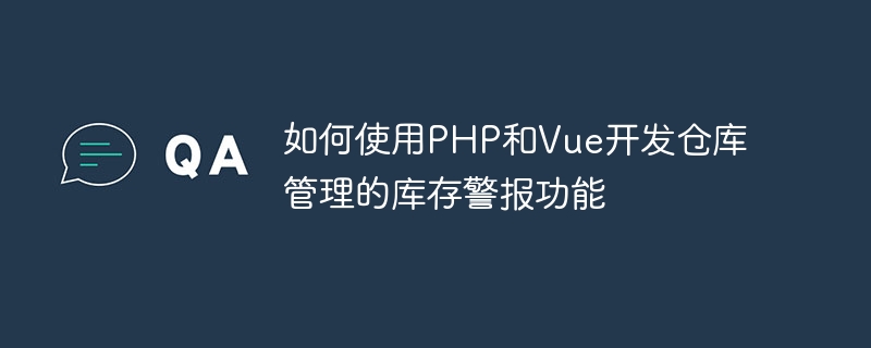 Comment développer une fonction dalerte dinventaire pour la gestion dentrepôt en utilisant PHP et Vue