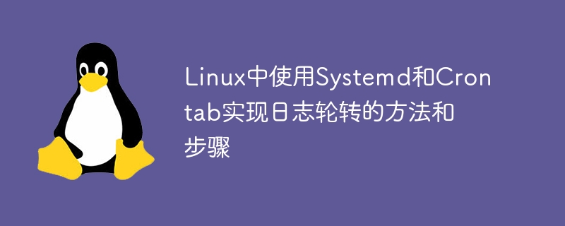 Methoden und Schritte zum Implementieren der Protokollrotation mit Systemd und Crontab unter Linux